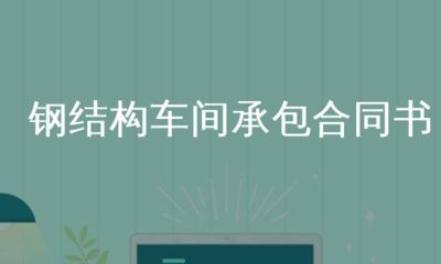 鋼結構車間制作承包合同書(鋼結構車間制作承包合同) 結構砌體施工 第1張 鋼結構車間制作承包合同書(鋼結構車間制作承包合同) 結構砌體施工 第1張