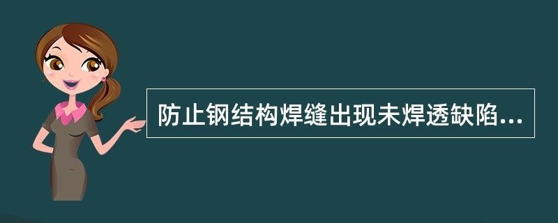 房子鋼結構焊縫出現未焊透缺陷的措施不包括（房子鋼結構焊縫出現未焊透缺陷怎么辦）