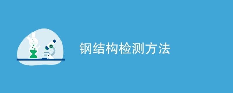 鋼結(jié)構(gòu)的檢測方法（鋼結(jié)構(gòu)檢測的方法）