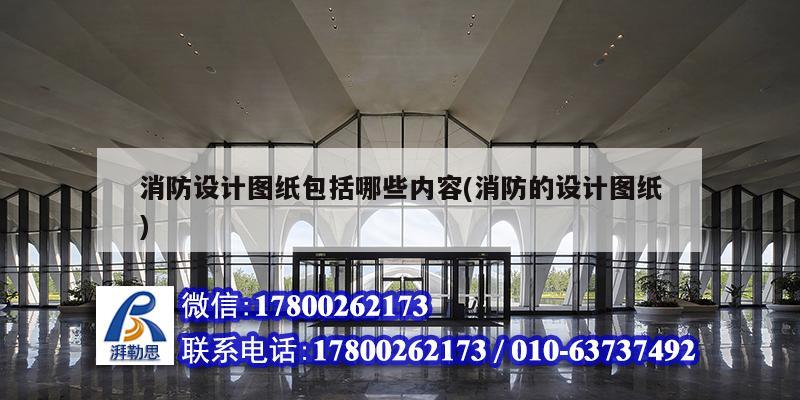 消防設(shè)計(jì)圖紙包括哪些內(nèi)容(消防的設(shè)計(jì)圖紙) 建筑施工圖施工