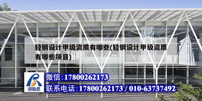 輕鋼設(shè)計(jì)甲級(jí)資質(zhì)有哪些(輕鋼設(shè)計(jì)甲級(jí)資質(zhì)有哪些項(xiàng)目)