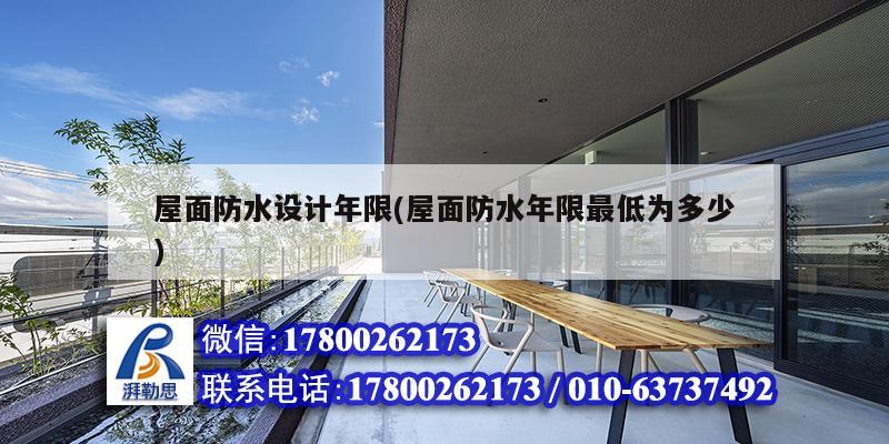 屋面防水設計年限(屋面防水年限最低為多少) 裝飾家裝施工