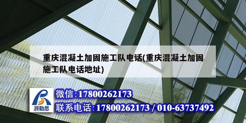 重慶混凝土加固施工隊(duì)電話(huà)(重慶混凝土加固施工隊(duì)電話(huà)地址)