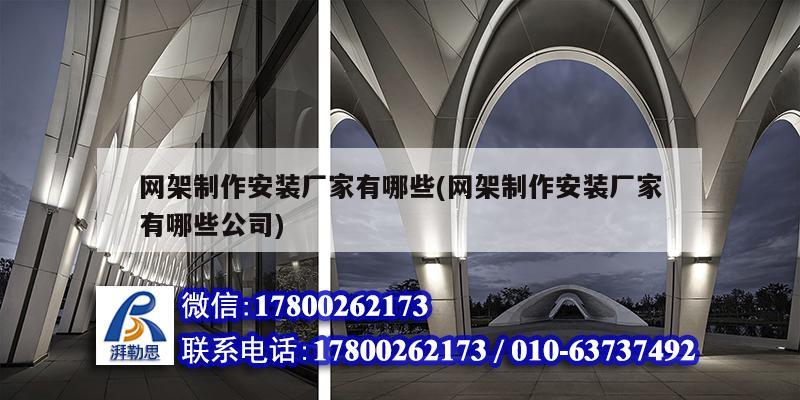 網架制作安裝廠家有哪些(網架制作安裝廠家有哪些公司) 建筑施工圖施工