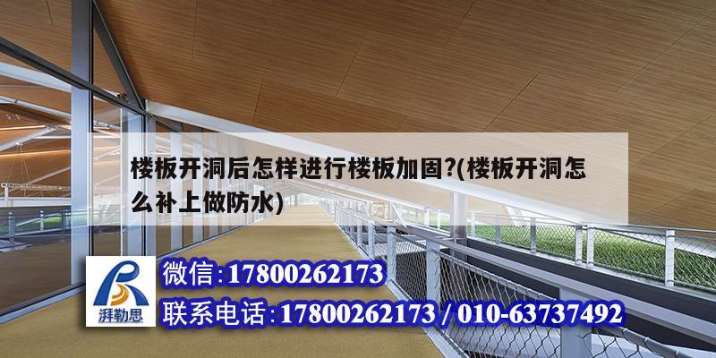 樓板開洞后怎樣進(jìn)行樓板加固?(樓板開洞怎么補上做防水) 結(jié)構(gòu)機械鋼結(jié)構(gòu)施工