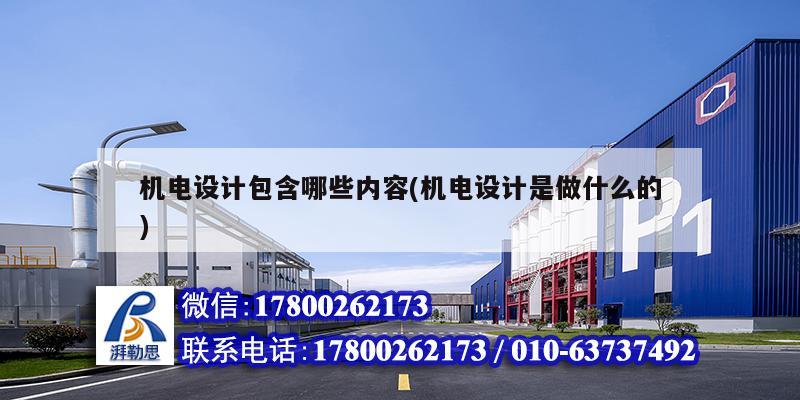機(jī)電設(shè)計(jì)包含哪些內(nèi)容(機(jī)電設(shè)計(jì)是做什么的) 建筑施工圖施工