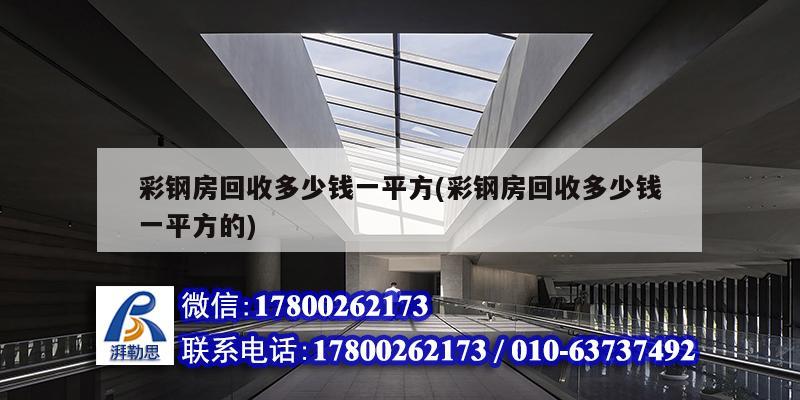 詳細(xì)閱讀:彩鋼房回收多少錢一平方(彩鋼房回收多少錢一平方的) 彩鋼房回收多少錢一平方(彩鋼房回收多少錢一平方的)