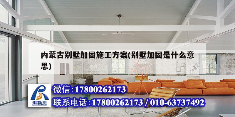 內蒙古別墅加固施工方案(別墅加固是什么意思) 裝飾家裝施工