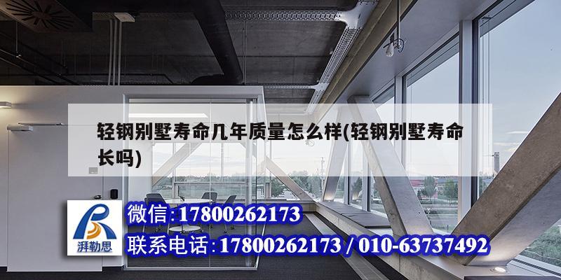 輕鋼別墅壽命幾年質(zhì)量怎么樣(輕鋼別墅壽命長嗎) 結(jié)構(gòu)機(jī)械鋼結(jié)構(gòu)設(shè)計
