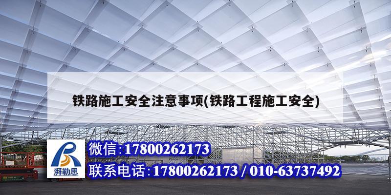 鐵路施工安全注意事項(xiàng)(鐵路工程施工安全)