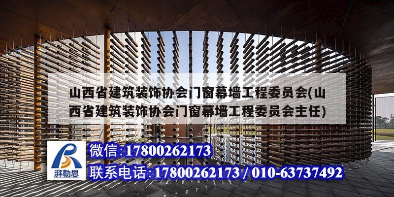 山西省建筑裝飾協會門窗幕墻工程委員會(山西省建筑裝飾協會門窗幕墻工程委員會主任) 建筑施工圖施工