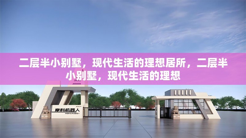 二層半小別墅，現(xiàn)代生活的理想居所，二層半小別墅，現(xiàn)代生活的理想