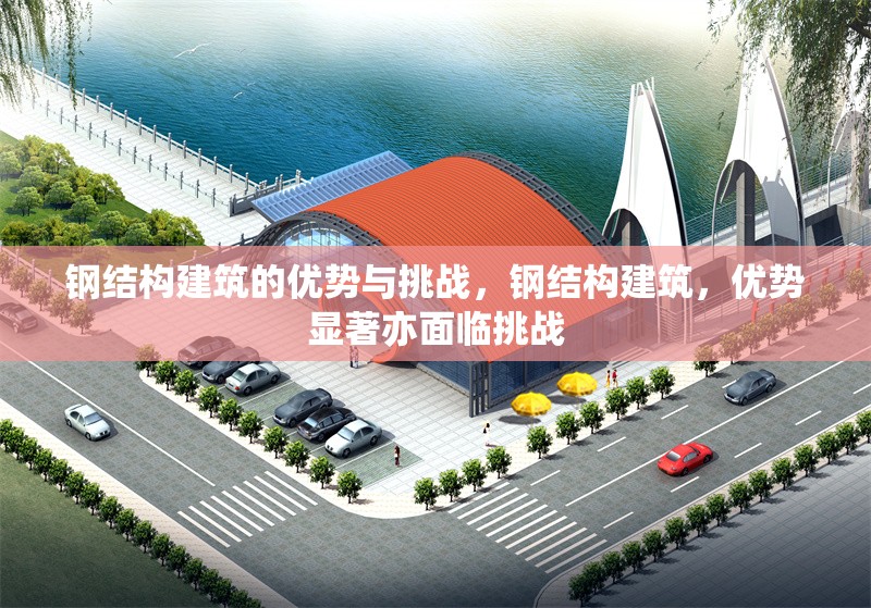 鋼結(jié)構(gòu)建筑的優(yōu)勢(shì)與挑戰(zhàn)，鋼結(jié)構(gòu)建筑，優(yōu)勢(shì)顯著亦面臨挑戰(zhàn)