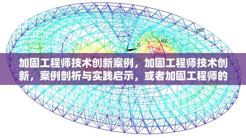 加固工程師技術創新案例，加固工程師技術創新，案例剖析與實踐啟示，或者加固工程師的技術創新實踐案例展示