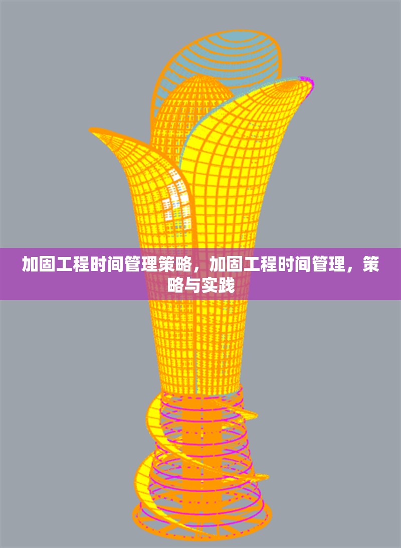 加固工程時(shí)間管理策略，加固工程時(shí)間管理，策略與實(shí)踐