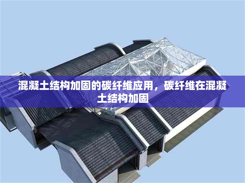 混凝土結構加固的碳纖維應用，碳纖維在混凝土結構加固
