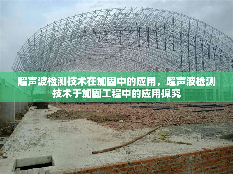 超聲波檢測技術在加固中的應用，超聲波檢測技術于加固工程中的應用探究