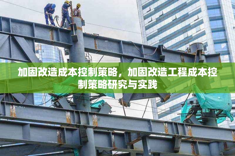 加固改造成本控制策略，加固改造工程成本控制策略研究與實踐