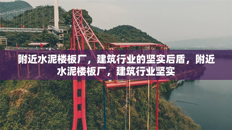 附近水泥樓板廠，建筑行業(yè)的堅(jiān)實(shí)后盾，附近水泥樓板廠，建筑行業(yè)堅(jiān)實(shí) 行業(yè)新聞