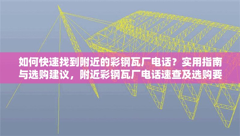 如何快速找到附近的彩鋼瓦廠電話？實用指南與選購建議，附近彩鋼瓦廠電話速查及選購要點全攻略