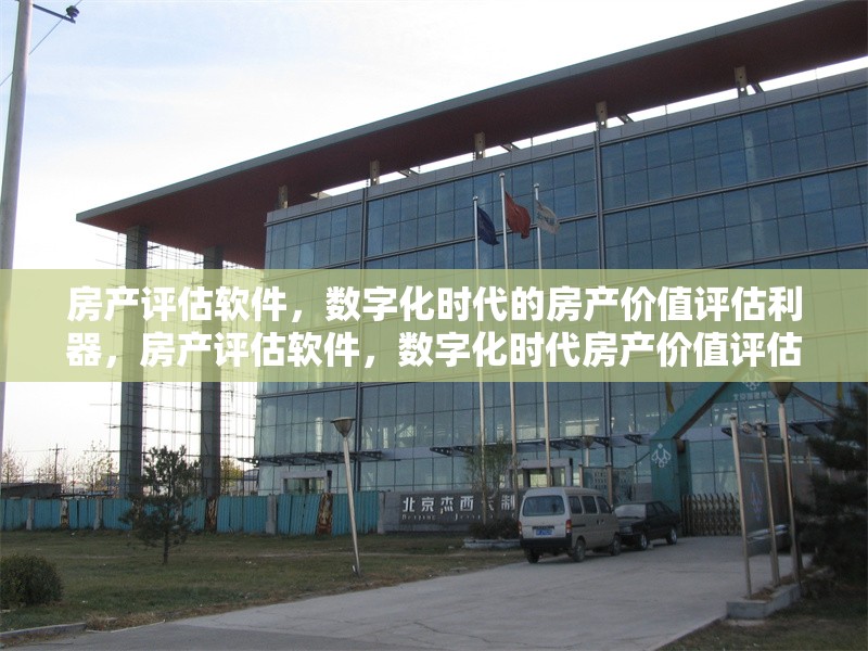 房產(chǎn)評(píng)估軟件，數(shù)字化時(shí)代的房產(chǎn)價(jià)值評(píng)估利器，房產(chǎn)評(píng)估軟件，數(shù)字化時(shí)代房產(chǎn)價(jià)值評(píng)估