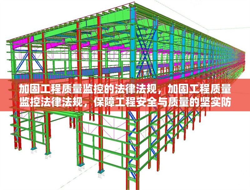 加固工程質(zhì)量監(jiān)控的法律法規(guī)，加固工程質(zhì)量監(jiān)控法律法規(guī)，保障工程安全與質(zhì)量的堅(jiān)實(shí)防線