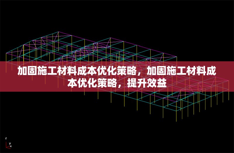 加固施工材料成本優化策略，加固施工材料成本優化策略，提升效益