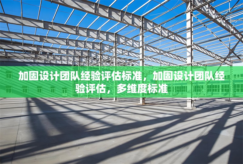 加固設(shè)計團隊經(jīng)驗評估標準，加固設(shè)計團隊經(jīng)驗評估，多維度標準