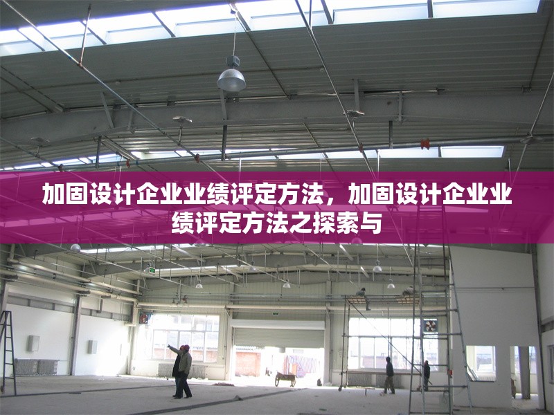 加固設(shè)計企業(yè)業(yè)績評定方法，加固設(shè)計企業(yè)業(yè)績評定方法之探索與 行業(yè)新聞 第1張