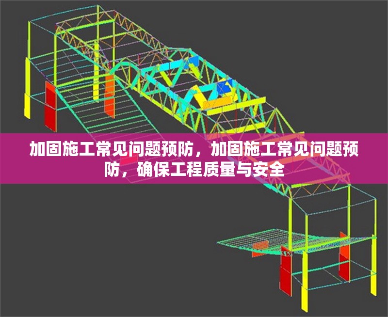 加固施工常見問題預(yù)防，加固施工常見問題預(yù)防，確保工程質(zhì)量與安全 行業(yè)新聞 第1張