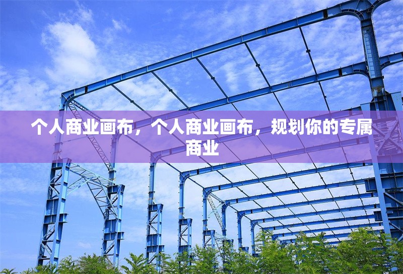 個(gè)人商業(yè)畫(huà)布，個(gè)人商業(yè)畫(huà)布，規(guī)劃你的專屬商業(yè) 行業(yè)新聞 第1張