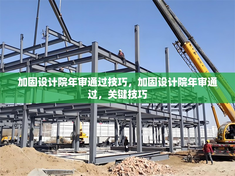 加固設(shè)計(jì)院年審?fù)ㄟ^技巧，加固設(shè)計(jì)院年審?fù)ㄟ^，關(guān)鍵技巧