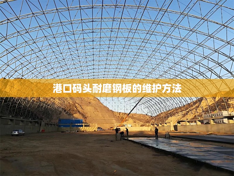 港口碼頭耐磨鋼板的維護方法