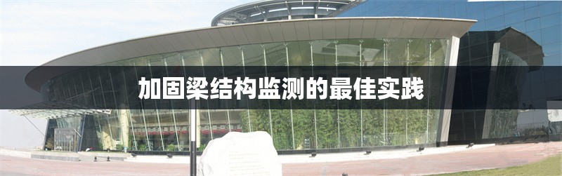 加固梁結構監測的最佳實踐