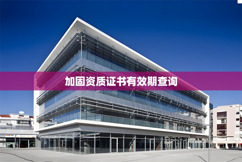 加固資質證書有效期查詢