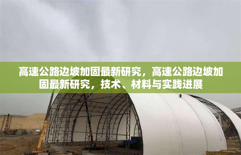 高速公路邊坡加固最新研究，高速公路邊坡加固最新研究，技術(shù)、材料與實(shí)踐進(jìn)展