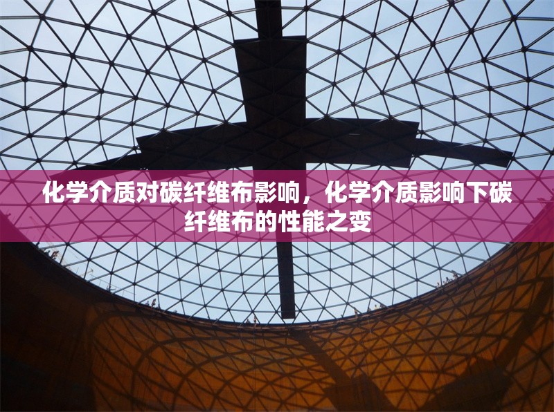 化學介質對碳纖維布影響，化學介質影響下碳纖維布的性能之變 行業新聞 第1張