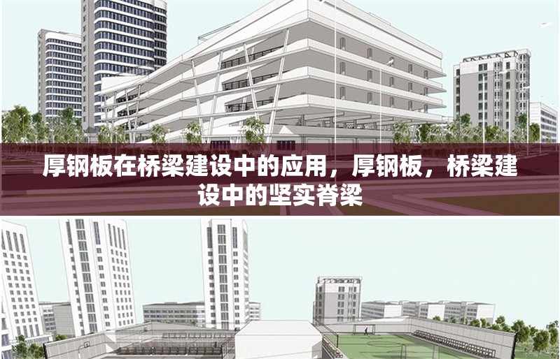 厚鋼板在橋梁建設(shè)中的應(yīng)用，厚鋼板，橋梁建設(shè)中的堅(jiān)實(shí)脊梁 行業(yè)新聞