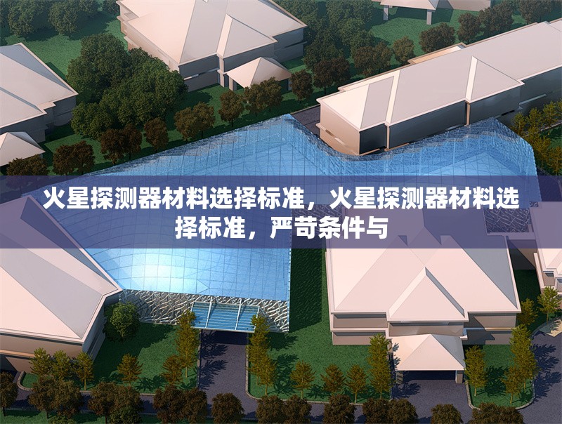 火星探測器材料選擇標(biāo)準(zhǔn)，火星探測器材料選擇標(biāo)準(zhǔn)，嚴(yán)苛條件與