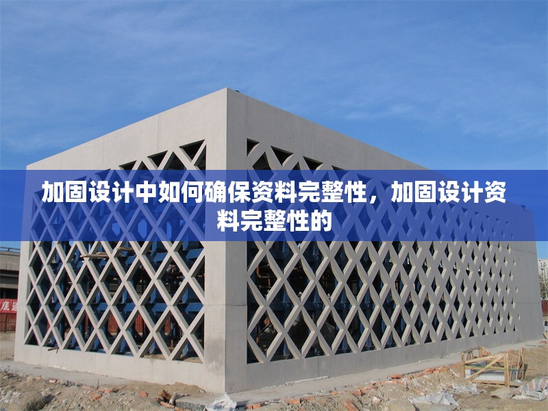 加固設計中如何確保資料完整性，加固設計資料完整性的