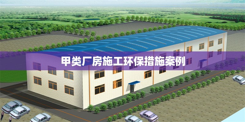甲類廠房施工環保措施案例