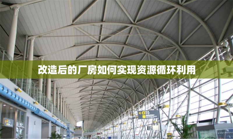 改造后的廠房如何實現資源循環利用 行業新聞 第1張