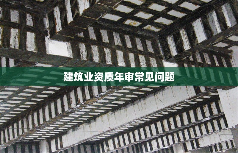 建筑業資質年審常見問題