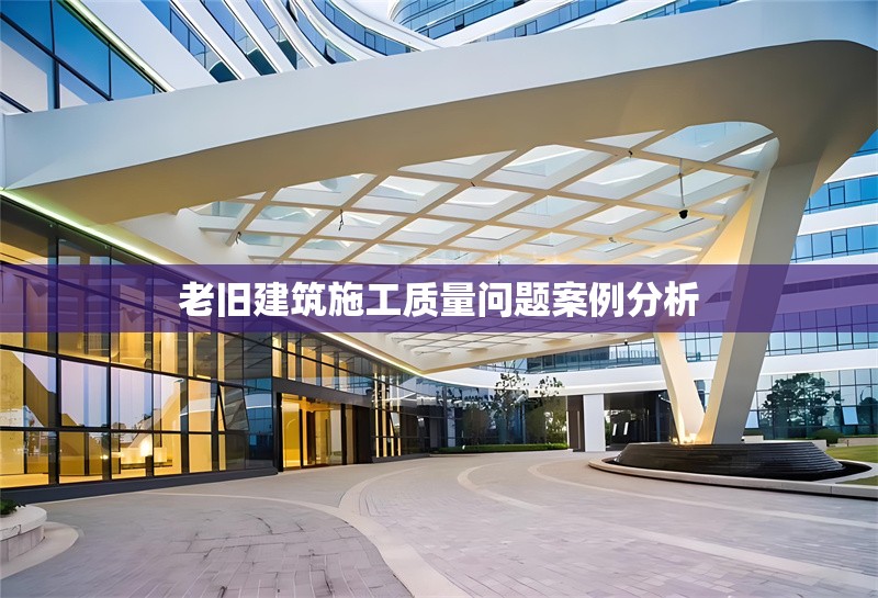 老舊建筑施工質量問題案例分析 行業新聞 第1張