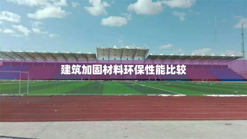 建筑加固材料環(huán)保性能比較