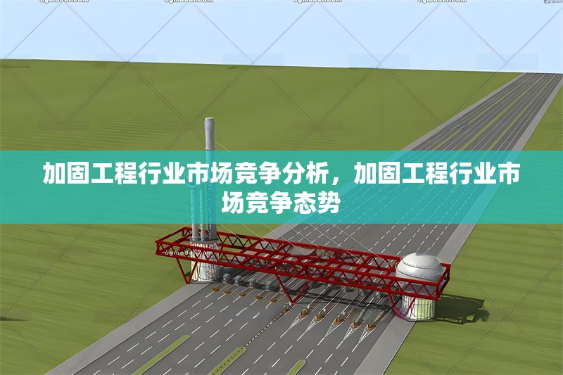 加固工程行業市場競爭分析，加固工程行業市場競爭態勢 行業新聞 第6張
