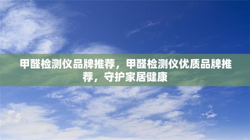 甲醛檢測儀品牌推薦，甲醛檢測儀優(yōu)質(zhì)品牌推薦，守護家居健康 行業(yè)新聞 第6張