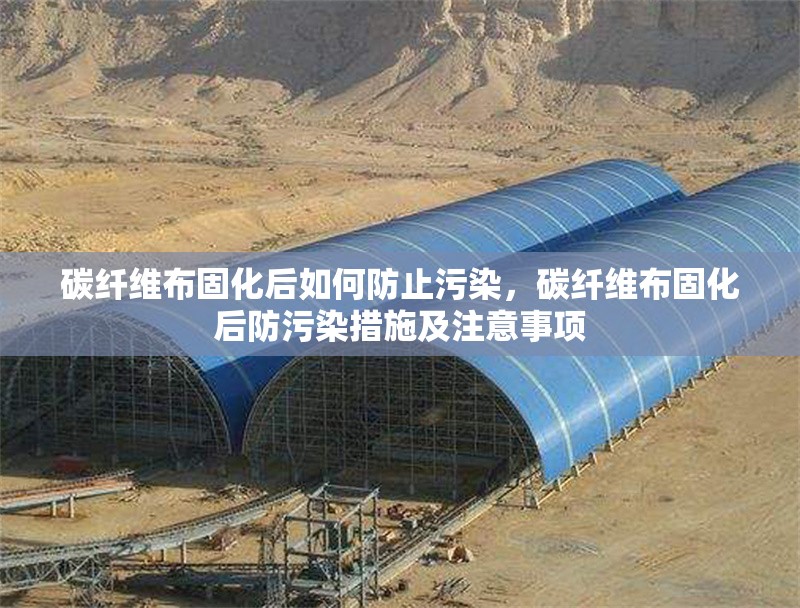 碳纖維布固化后如何防止污染，碳纖維布固化后防污染措施及注意事項(xiàng) 行業(yè)新聞 第2張