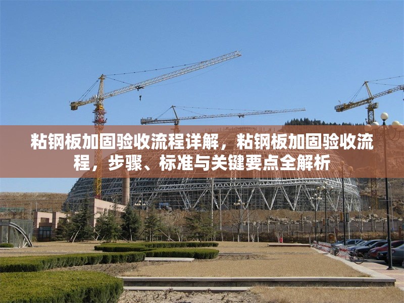 粘鋼板加固驗收流程詳解，粘鋼板加固驗收流程，步驟、標準與關鍵要點全解析 行業新聞 第6張