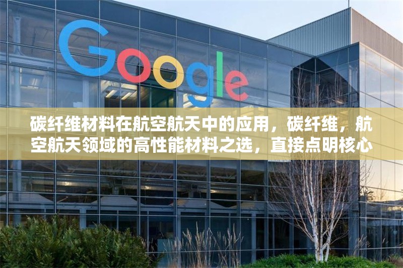 碳纖維材料在航空航天中的應用，碳纖維，航空航天領域的高性能材料之選，直接點明核心主體碳纖維，強調其在特定領域航空航天中的應用，并且突出其作為高性能材料的特點， 行業新聞 第6張